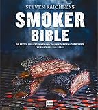 Steven Raichlens Smoker Bible: Die besten Grilltechniken und 100 unwiderstehliche Rezepte für Einsteiger und Profis (genial Grillen)