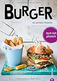 Burger Kochbuch: Koch dich glücklich: Burger. 60 geniale Rezepte. Burger-Rezepte von Fleisch über Meeresfrüchte bis vegetarisch. Neue Rezeptideen für Burger-Pattys von Hack bis vegan.
