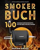 Smoker Buch: 100 einfache Smoker Rezepte für die BBQ und Grillsaison. (Smoker Kochbuch, Band 1)