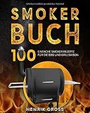 Smoker Buch: 100 einfache Smoker Rezepte für die BBQ und Grillsaison. (Smoker Kochbuch, Band 1)